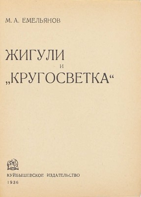 Емельянов М.А. Жигули и «кругосветка». [2-е изд.]. Куйбышев: Куйбышевское изд-во, 1936.